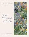 Your Natural Garden: A Practical Guide to Caring for an Ecologically Vibrant Home Garden