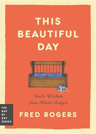 This Beautiful Day: Daily Wisdom from Mister Rogers (Day by Day Series, 1)