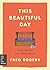 This Beautiful Day: Daily Wisdom from Mister Rogers (Day by Day Series, 1)