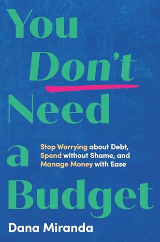 You Don't Need a Budget: Stop Worrying about Debt, Spend without Shame, and Manage Money with Ease (Hardcover)