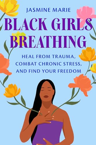 Black Girls Breathing: Heal from Trauma, Combat Chronic Stress, and Find Your Freedom (Hardcover)