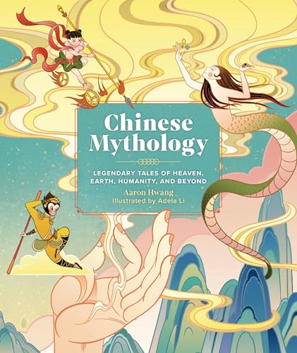 Chinese Mythology: Legendary Tales of Heaven, Earth, Humanity, and Beyond (Hardcover)