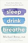Sleep Drink Breathe: Simple Daily Habits for Profound Long-Term Health