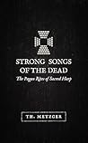 Strong Songs of the Dead: The Pagan Rites of Sacred Harp Strong Songs of the Dead: The Pagan Rites of Sacred Harp