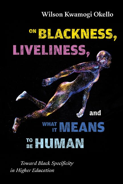 On Blackness, Liveliness, and What It Means to Be Human: Toward Black Specificity in Higher Education (Critical Race Studies Educatio)