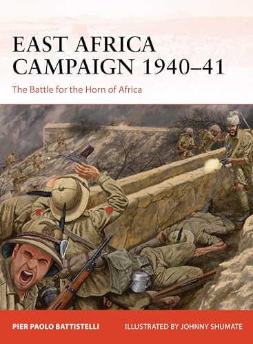 East Africa Campaign 1940–41: The Battle for the Horn of Africa (Osprey Campaign #410)