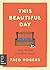 This Beautiful Day: Daily Wisdom from Mister Rogers (Day by Day Series Book 1)
