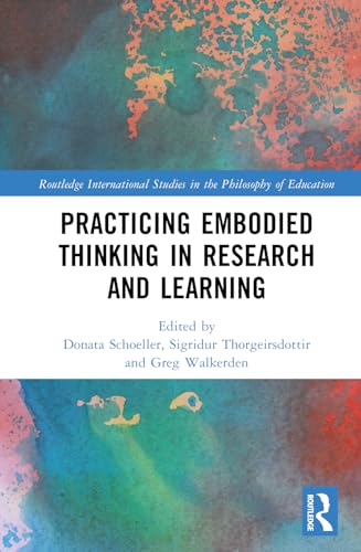 Practicing Embodied Thinking in Research and Learning (Routledge International Studies in the Philosophy of Education)