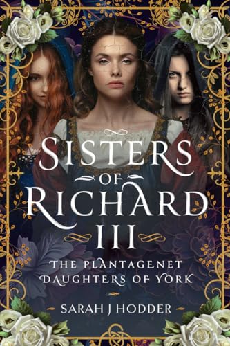 Sisters of Richard III: The Plantagenet Daughters of York (Kindle Edition)