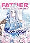 Father, I Don’t Want This Marriage, Vol. 1 by Yuri .