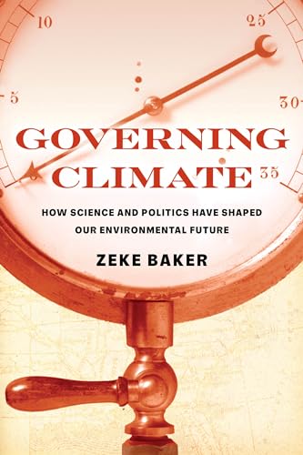Governing Climate: How Science and Politics Have Shaped Our Environmental Future (Hardcover)