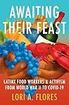 Awaiting Their Feast: Latinx Food Workers and Activism from World War II to COVID-19 (Latinx Histories)