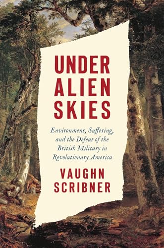 Under Alien Skies: Environment, Suffering, and the Defeat of the British Military in Revolutionary America (Hardcover)