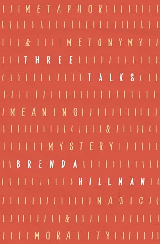 Three Talks: Metaphor and Metonymy, Meaning and Mystery, Magic and Morality (Kapnick Foundation Distinguished Writer-in-Residence Lectures)