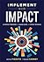 Implement With IMPACT: A Strategic Framework for Leading School and District Initiatives (Beat the cost and frustration of implementation gaps with a clear path to systems change success)