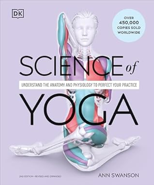 Science of Yoga: Understand the Anatomy and Physiology to Perfect Your Practice (The Science of Fitness)