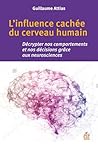 L'influence cachée du cerveau humain: Décrypter nos comportements et nos décisions grâce aux neurosciences