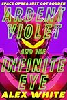 Book cover for Ardent Violet and the Infinite Eye (The Starmetal Symphony Book 2)