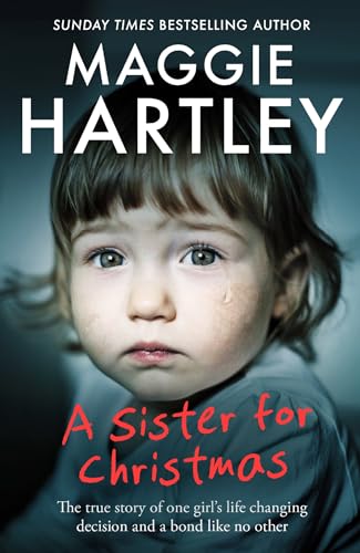A Sister for Christmas: The true story of one girl’s life-changing decision and a bond like no other (A Maggie Hartley Foster Carer Story Book 27)
