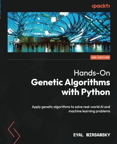 Hands-On Genetic Algorithms with Python: Apply genetic algorithms to solve real-world AI and machine learning problems (Paperback)