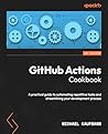 GitHub Actions Cookbook: A practical guide to automating repetitive tasks and streamlining your development process