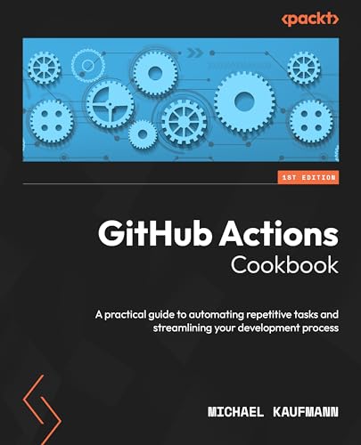 GitHub Actions Cookbook: A practical guide to automating repetitive tasks and streamlining your development process (Kindle Edition)