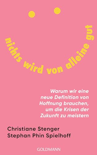 Nichts wird von alleine gut: Warum wir eine neue Definition von Hoffnung brauchen, um die Krisen der Zukunft zu meistern (German Edition)
