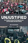 Unjustified: The Freedom Convoy, The Emergencies Act, And The Inquiry That Got It Wrong Unjustified: The Freedom Convoy, The Emergencies Act, And The Inquiry That Got It Wrong