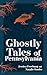 Ghostly Tales of Pennsylvania (Hauntings, Horrors & Scary Ghost Stories)