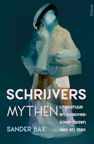 Schrijversmythen: Literatuur en schrijverschap tussen 1880 en 2020 (Dutch Edition)