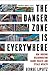 The Danger Zone Is Everywhe...