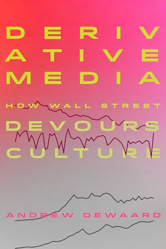 Derivative Media: How Wall Street Devours Culture (Paperback)