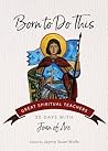 Born to Do This: 30 Days with Joan of Arc (Great Spiritual Teachers)