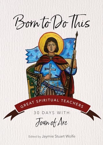 Born to Do This: 30 Days with Joan of Arc (Great Spiritual Teachers)