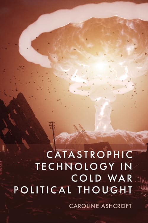 Catastrophic Technology in Cold War Political Thought (Hardcover)