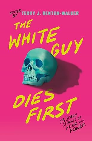 The White Guy Dies First: 13 Scary Stories of Fear and Power