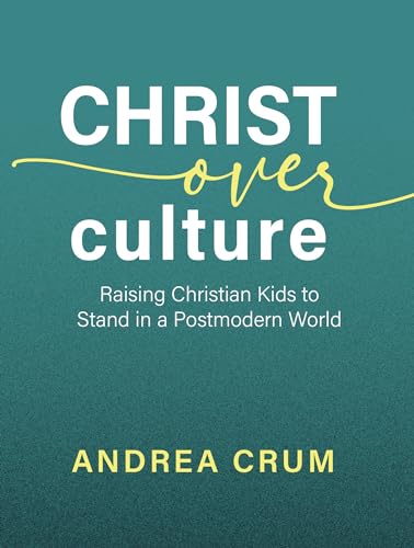 Christ Over Culture: Raising Christian Kids to Stand in a Postmodern World (Hardcover)