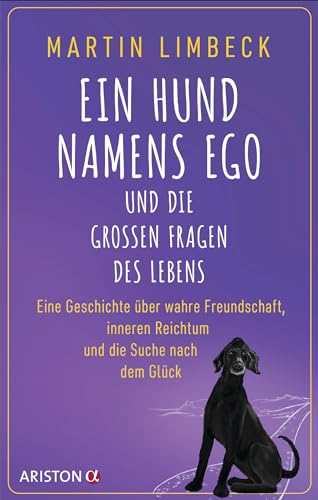 Ein Hund namens Ego und die großen Fragen des Lebens: Eine Geschichte über wahre Freundschaft, inneren Reichtum und die Suche nach dem Glück (German Edition)