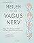Heilen mit dem Vagusnerv: Ängste, Stress und Trauma verarbeiten durch die aktive Regulierung des Nervensystems - Mit Einsteigerprogramm und zahlreichen Übungen (German Edition)