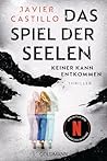 Das Spiel der Seelen - Keiner kann entkommen by Javier Castillo