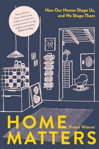 Home Matters: How Our Homes Shape Us, and We Shape Them (Kindle Edition)