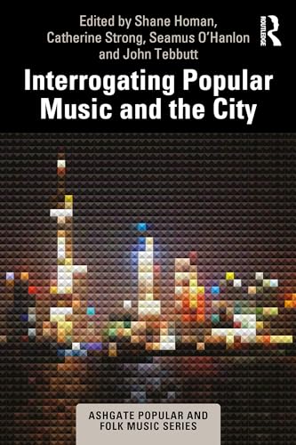 Interrogating Popular Music and the City (Ashgate Popular and Folk Music Series)