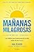 Mañanas milagrosas: Los 6 hábitos que cambiarán tu vida antes de las 8 AM