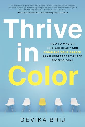 Thrive in Color: How to Master Self-Advocacy and Command Your Career as an Underrepresented Professional (Kindle Edition)
