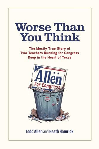 Worse Than You Think: The Mostly True Story of Two Teachers Running for Congress Deep in the Heart of Texas (Paperback)