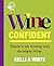 Wine Confident: There's No Wrong Way to Enjoy Wine