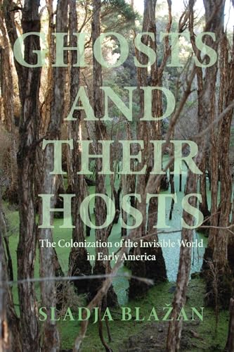 Ghosts and Their Hosts: The Colonization of the Invisible World in Early America (Writing the Early Americas)