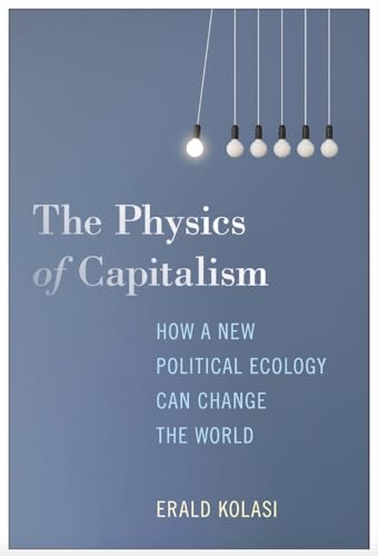 The Physics of Capitalism: How a New Political Ecology Can Change the World (Hardcover)