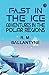 Fast in the Ice Adventures in the Polar Regions