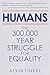 Humans: The 300,000-Year Struggle for Equality